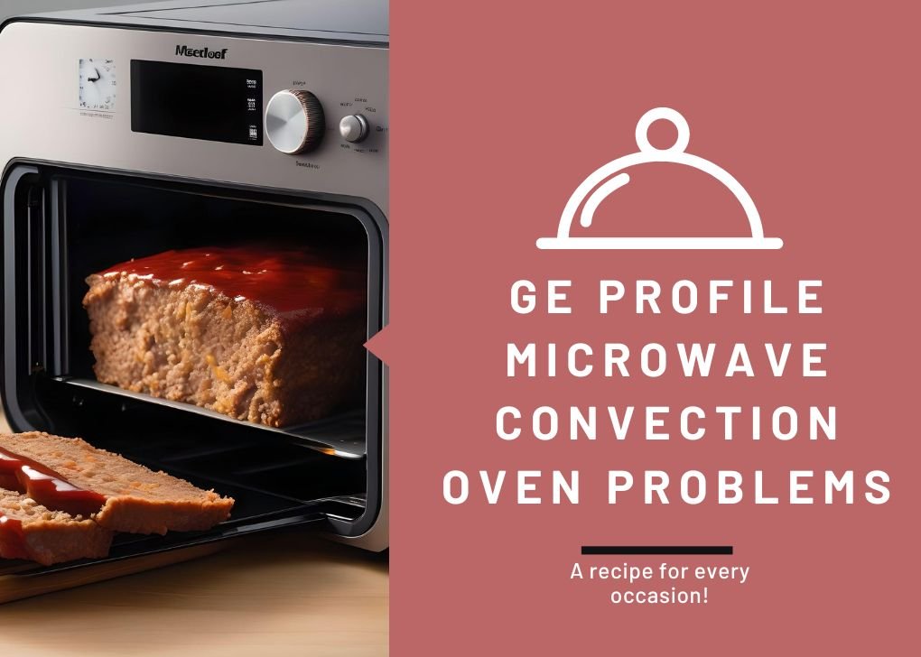 GE Profile Microwave Convection Oven Problems